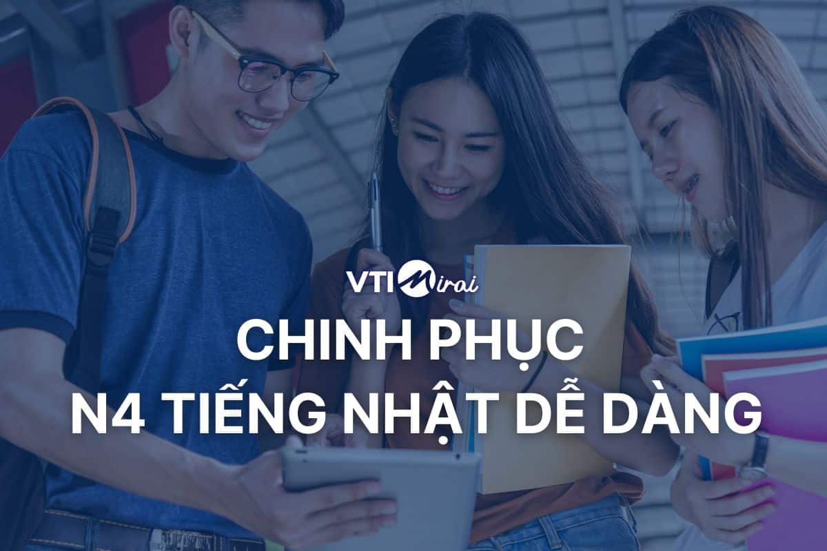 Chinh phục N4 tiếng Nhật dễ dàng: Lộ trình, phương pháp, tài liệu học tập