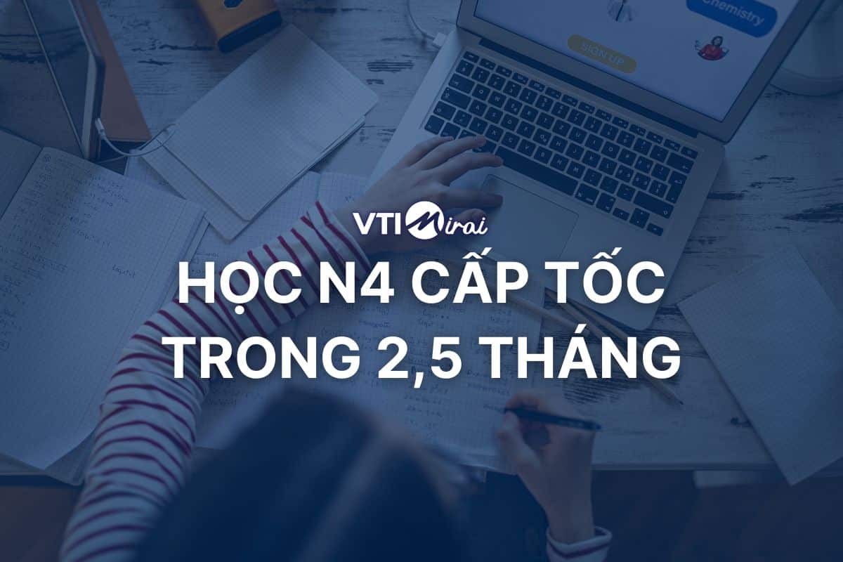 Học N4 cấp tốc trong 2,5 tháng: Lộ trình & Phương pháp học tối ưu